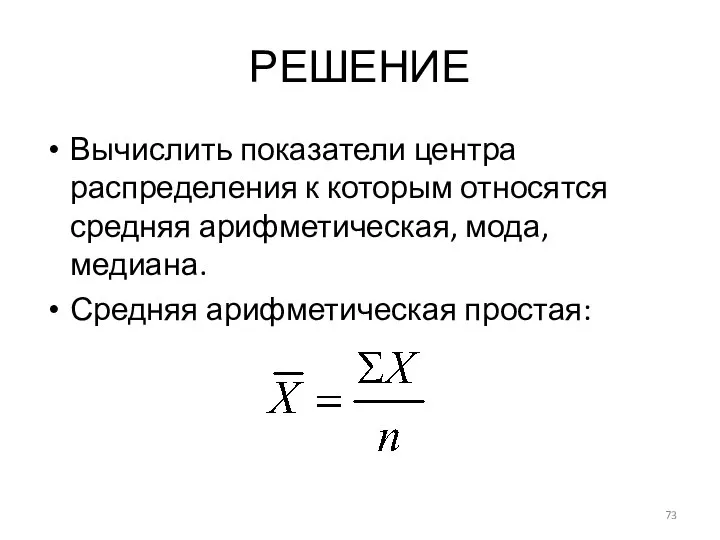 РЕШЕНИЕ Вычислить показатели центра распределения к которым относятся средняя арифметическая, мода, медиана. Средняя арифметическая простая: