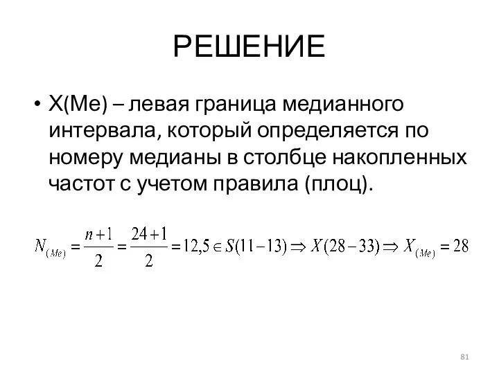 РЕШЕНИЕ Х(Ме) – левая граница медианного интервала, который определяется по номеру