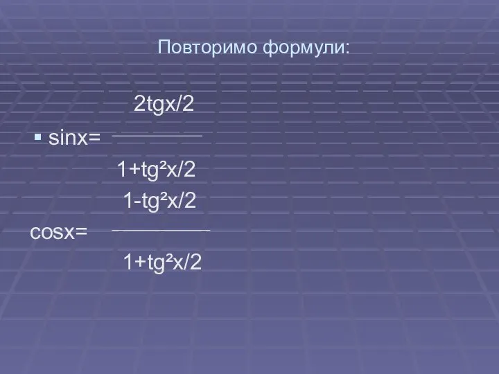 Повторимо формули: 2tgx/2 sinx= 1+tg²x/2 1-tg²x/2 cosx= 1+tg²x/2