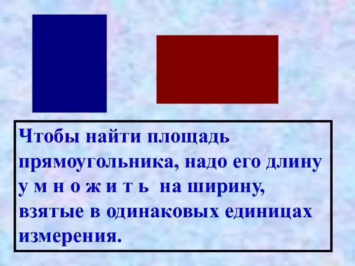 Чтобы найти площадь прямоугольника, надо его длину у м н о