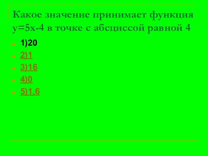 Какое значение принимает функция у=5х-4 в точке с абсциссой равной 4 1)20 2)1 3)16 4)0 5)1,6