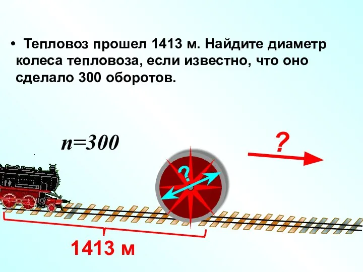 Тепловоз прошел 1413 м. Найдите диаметр колеса тепловоза, если известно, что оно сделало 300 оборотов. n=300