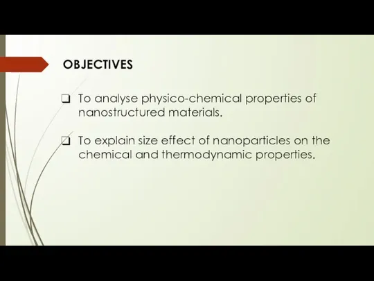 OBJECTIVES To analyse physico-chemical properties of nanostructured materials. To explain size