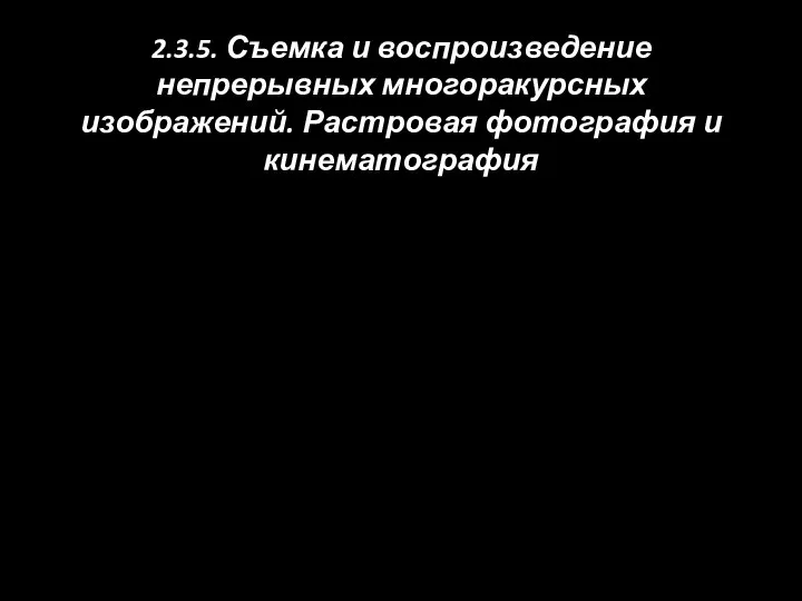 2.3.5. Съемка и воспроизведение непрерывных многоракурсных изображений. Растровая фотография и кинематография