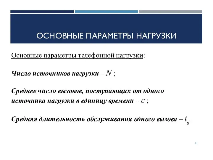 ОСНОВНЫЕ ПАРАМЕТРЫ НАГРУЗКИ Основные параметры телефонной нагрузки: Число источников нагрузки –