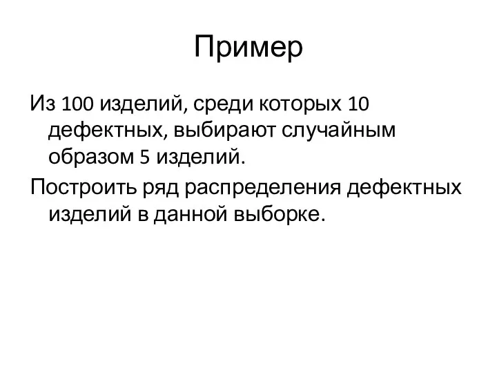 Пример Из 100 изделий, среди которых 10 дефектных, выбирают случайным образом