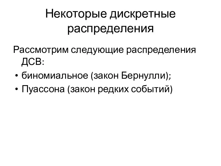 Некоторые дискретные распределения Рассмотрим следующие распределения ДСВ: биномиальное (закон Бернулли); Пуассона (закон редких событий)