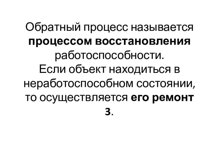 Обратный процесс называется процессом восстановления работоспособности. Если объект находиться в неработоспособном