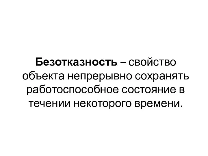 Безотказность – свойство объекта непрерывно сохранять работоспособное состояние в течении некоторого времени.