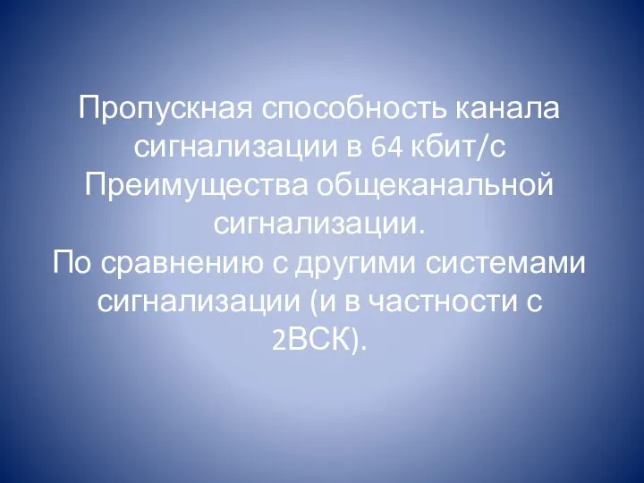 Пропускная способность канала сигнализации в 64 кбит/с Преимущества общеканальной сигнализации. По