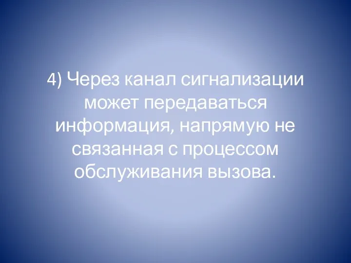 4) Через канал сигнализации может передаваться информация, напрямую не связанная с процессом обслуживания вызова.