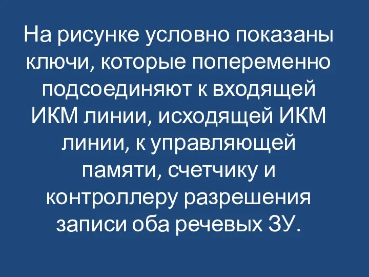 На рисунке условно показаны ключи, которые попеременно подсоединяют к входящей ИКМ