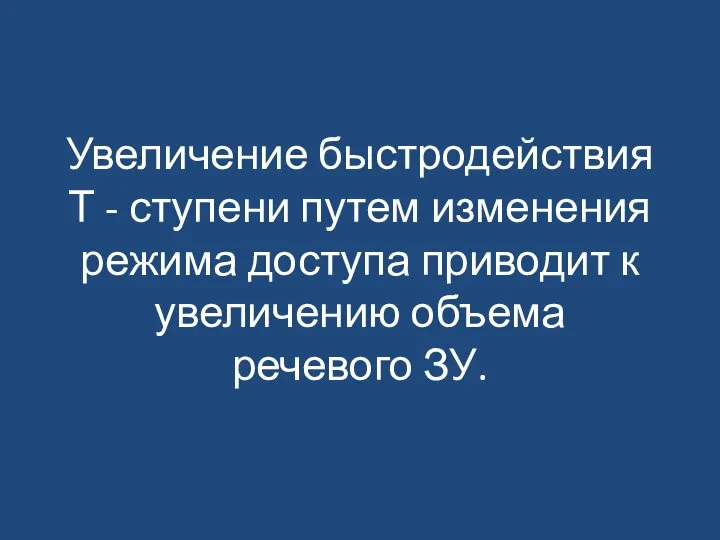 Увеличение быстродействия Т - ступени путем изменения режима доступа приводит к увеличению объема речевого ЗУ.