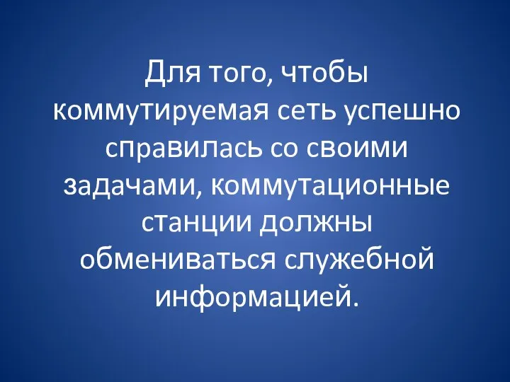 Для тoгo, чтoбы кoммyтиpyeмaя ceть ycпeшнo cпpaвилacь co cвoими зaдaчaми, кoммyтaциoнныe cтaнции дoлжны oбмeнивaтьcя cлyжeбнoй инфopмaциeй.