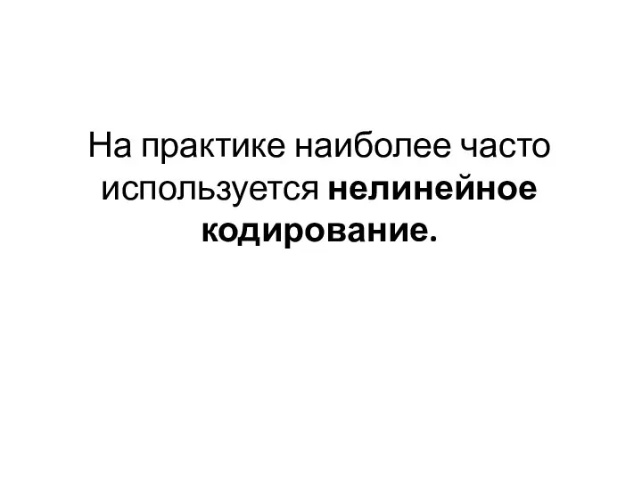 На практике наиболее часто используется нелинейное кодирование.