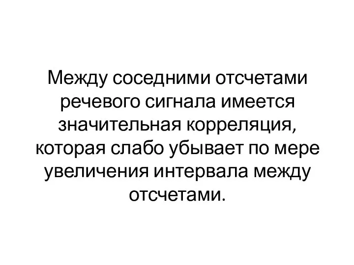 Между соседними отсчетами речевого сигнала имеется значительная корреляция, которая слабо убывает