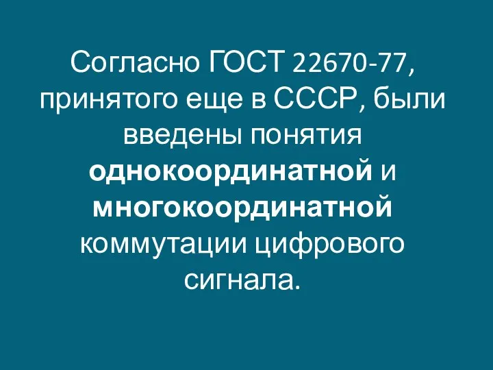 Согласно ГОСТ 22670-77, принятого еще в СССР, были введены понятия однокоординатной и многокоординатной коммутации цифрового сигнала.