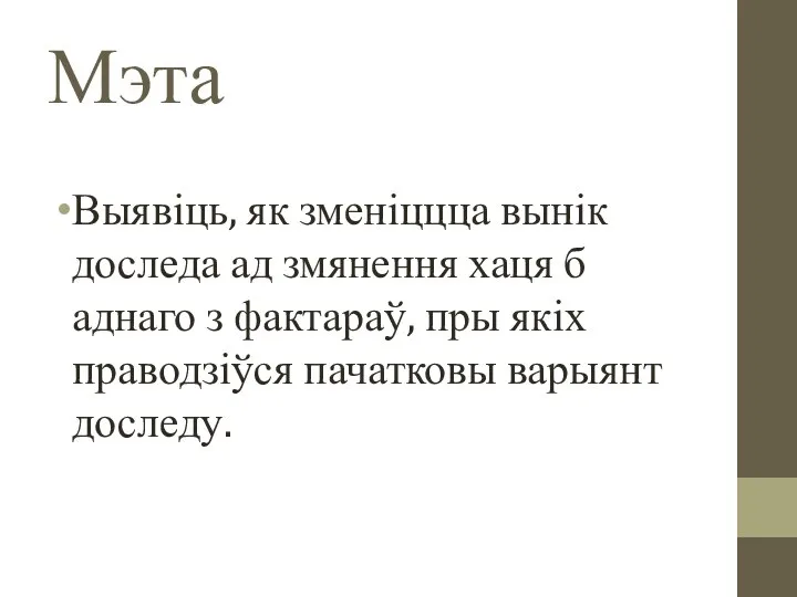 Мэта Выявіць, як зменіццца вынік доследа ад змянення хаця б аднаго