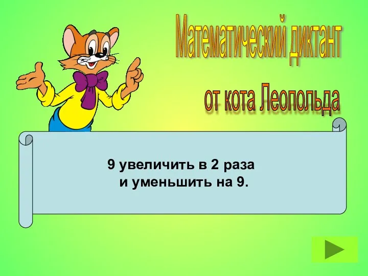 9 увеличить в 2 раза и уменьшить на 9. Математический диктант от кота Леопольда