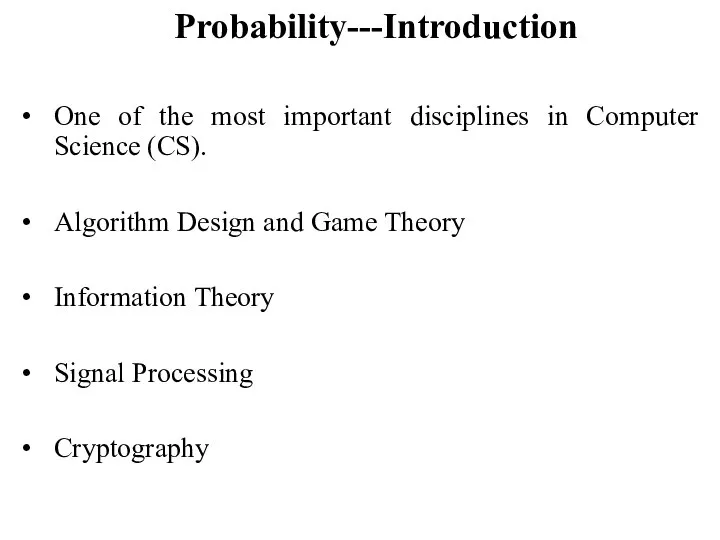 Probability---Introduction One of the most important disciplines in Computer Science (CS).