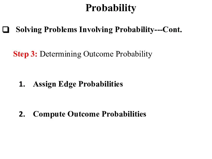 Probability Solving Problems Involving Probability---Cont. Step 3: Determining Outcome Probability Assign Edge Probabilities Compute Outcome Probabilities