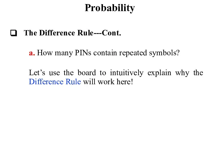 Probability The Difference Rule---Cont. a. How many PINs contain repeated symbols?