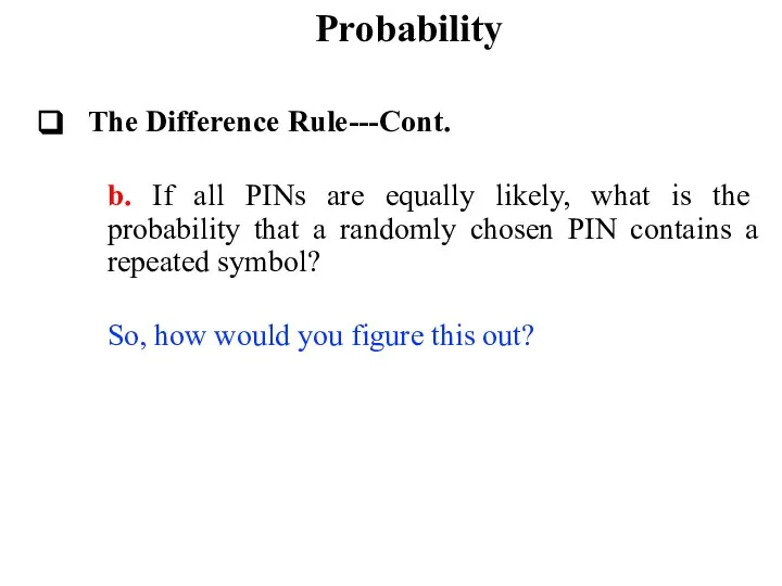 Probability The Difference Rule---Cont. b. If all PINs are equally likely,