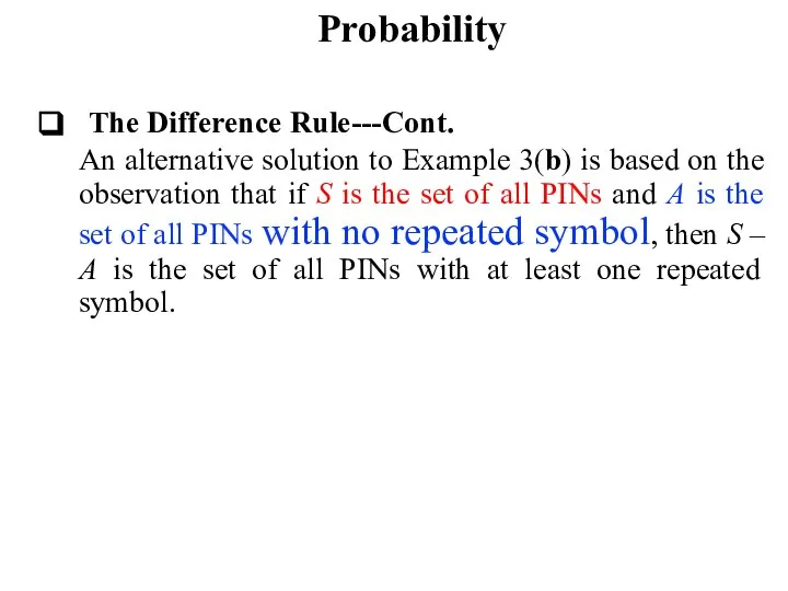 Probability The Difference Rule---Cont. An alternative solution to Example 3(b) is