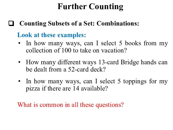 Further Counting Counting Subsets of a Set: Combinations: Look at these