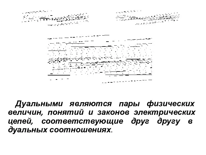 Дуальными являются пары физических величин, понятий и законов электрических цепей, соответствующие друг другу в дуальных соотношениях.