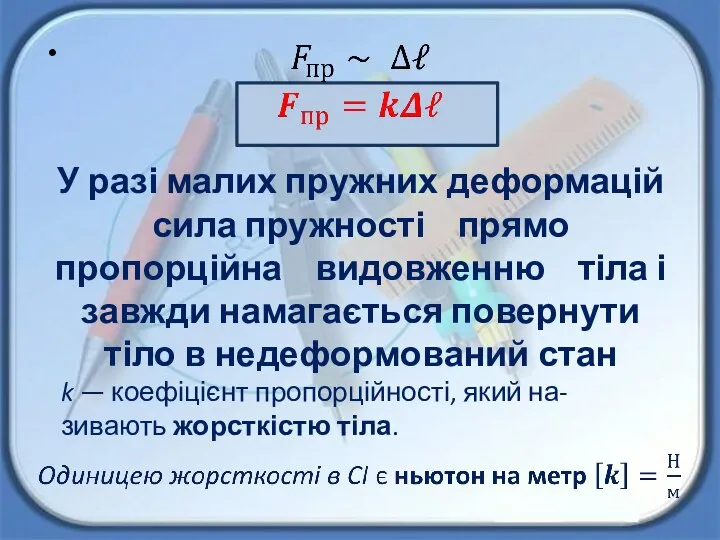 У разі малих пружних деформацій сила пруж­ності прямо пропорційна видовженню тіла