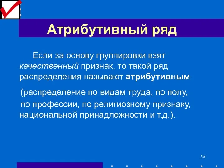 Атрибутивный ряд Если за основу группировки взят качественный признак, то такой