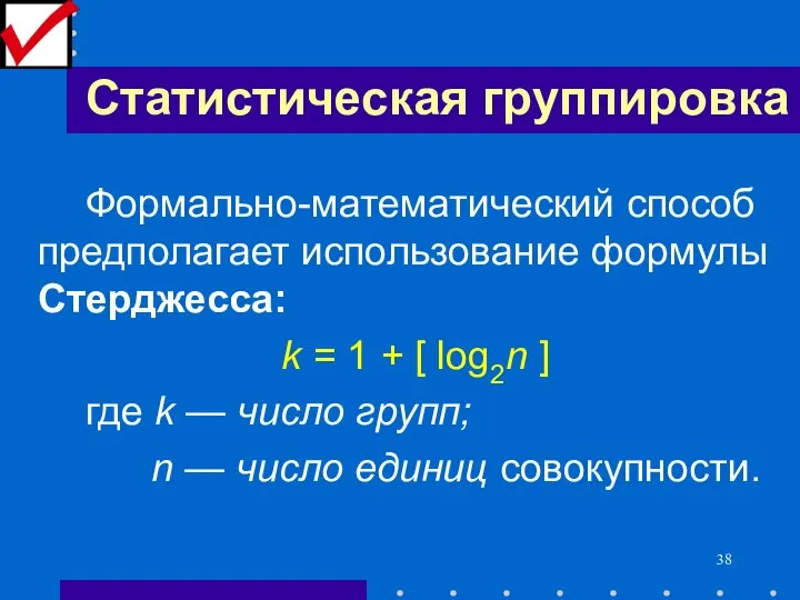 Статистическая группировка Формально-математический способ предполагает использование формулы Стерджесса: k = 1