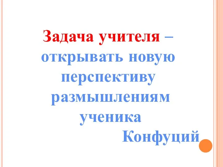 Задача учителя – открывать новую перспективу размышлениям ученика Конфуций