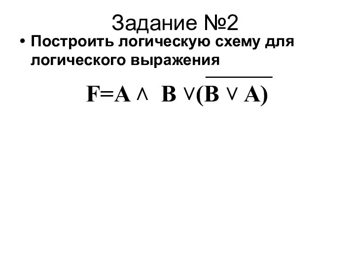 Задание №2 F=A ˄ B ˅(B ˅ A) Построить логическую схему для логического выражения