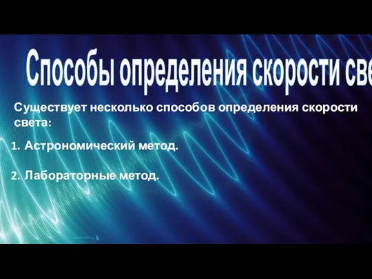 Способы определения скорости света Существует несколько способов определения скорости света: Астрономический метод. Лабораторные метод.