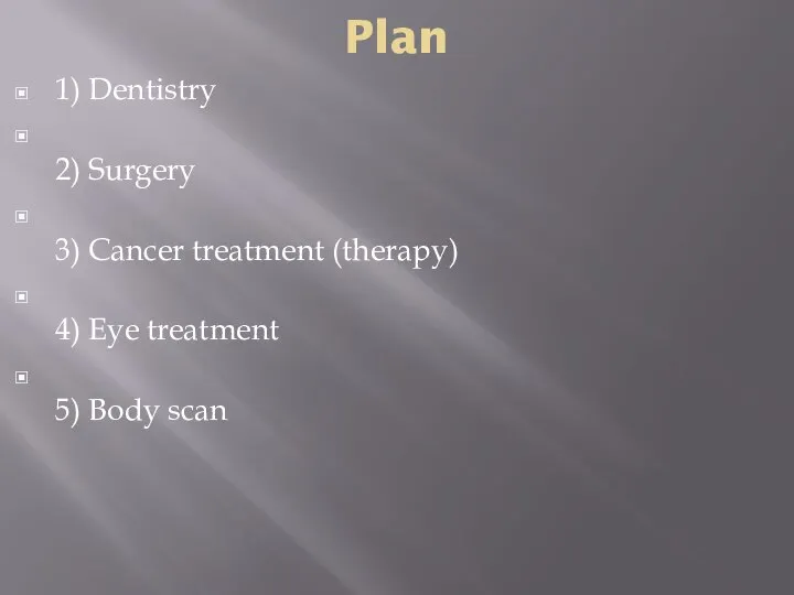 Plan 1) Dentistry 2) Surgery 3) Cancer treatment (therapy) 4) Eye treatment 5) Body scan