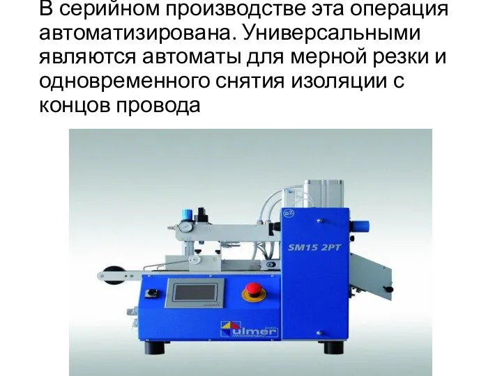 В серийном производстве эта операция автоматизирована. Универсальными являются автоматы для мерной