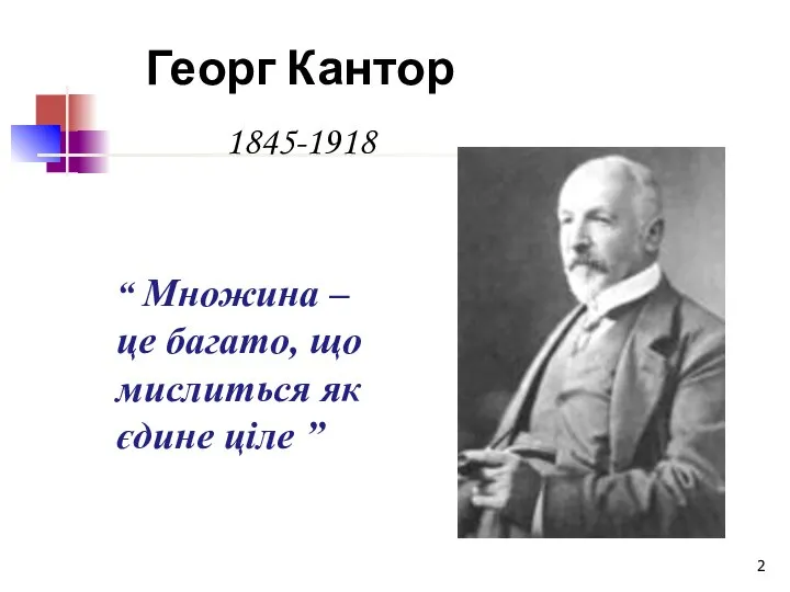 Георг Кантор 1845-1918 “ Множина – це багато, що мислиться як єдине ціле ”