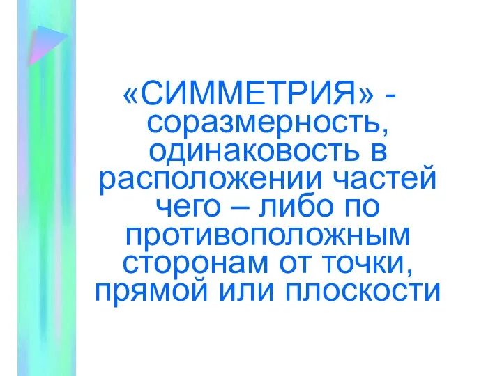 «СИММЕТРИЯ» - соразмерность, одинаковость в расположении частей чего – либо по