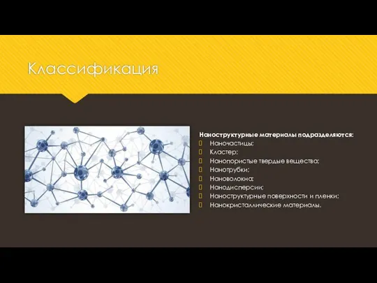 Классификация Наноструктурные материалы подразделяются: Наночастицы; Кластер; Нанопористые твердые вещества; Нанотрубки; Нановолокна;