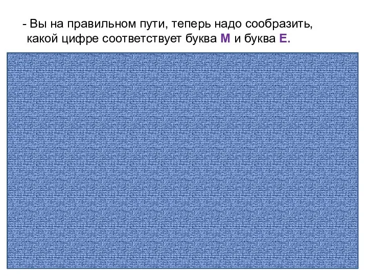 Вы на правильном пути, теперь надо сообразить, какой цифре соответствует буква