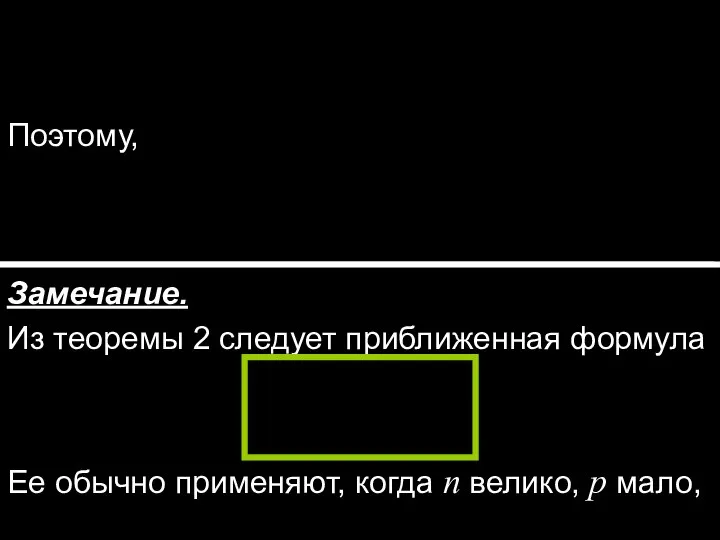 Поэтому, Замечание. Из теоремы 2 следует приближенная формула Ее обычно применяют, когда n велико, p мало,