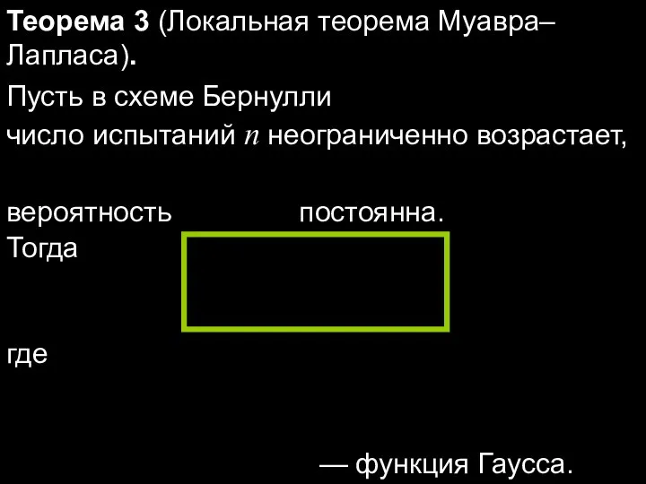 Теорема 3 (Локальная теорема Муавра–Лапласа). Пусть в схеме Бернулли число испытаний