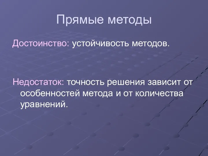 Прямые методы Достоинство: устойчивость методов. Недостаток: точность решения зависит от особенностей метода и от количества уравнений.