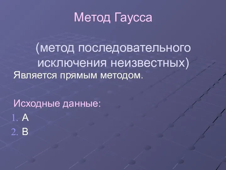 Метод Гаусса (метод последовательного исключения неизвестных) Является прямым методом. Исходные данные: А В