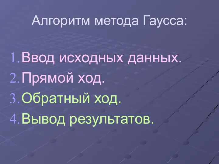 Алгоритм метода Гаусса: Ввод исходных данных. Прямой ход. Обратный ход. Вывод результатов.