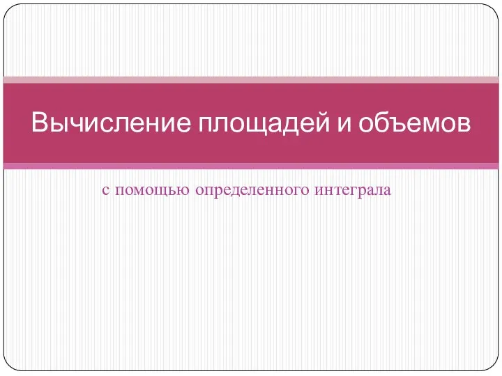 с помощью определенного интеграла Вычисление площадей и объемов