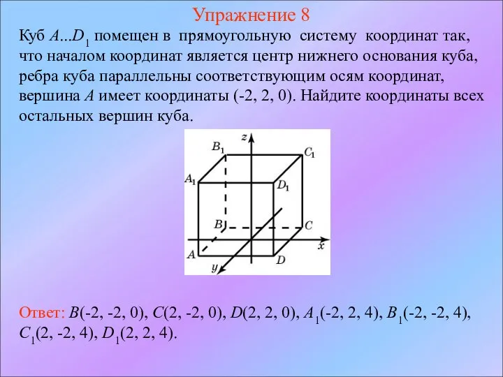 Упражнение 8 Куб A...D1 помещен в прямоугольную систему координат так, что