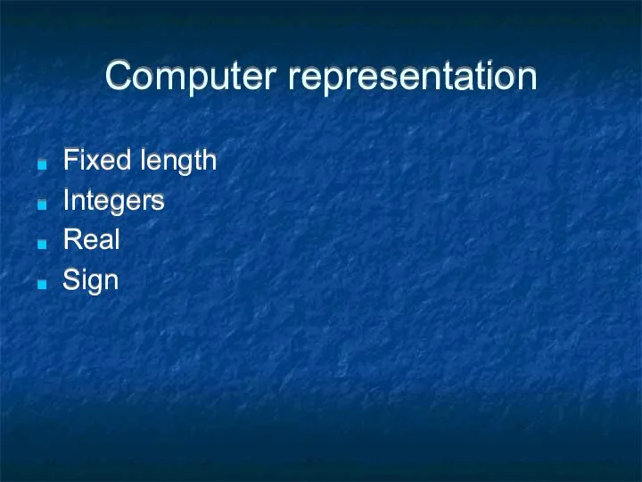 Computer representation Fixed length Integers Real Sign